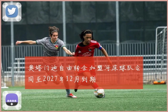奥塔门迪自由转会加盟河床球队合同至2027年12月到期